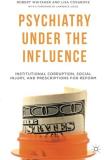 R. Whitaker Psychiatry Under The Influence Institutional Corruption Social Injury And Pres 2015 