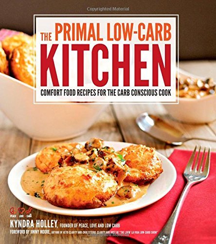 Kyndra Holley The Primal Low Carb Kitchen Comfort Food Recipes For The Carb Conscious Cook 