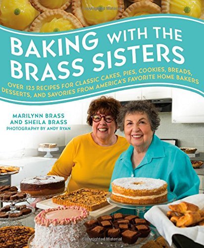 Marilynn Brass Baking With The Brass Sisters Over 125 Recipes For Classic Cakes Pies Cookies 