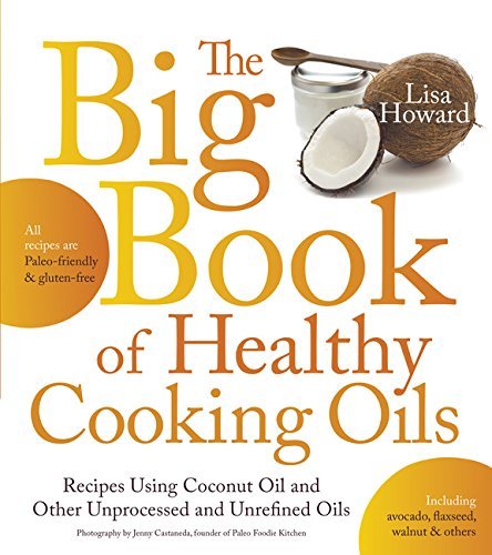 Lisa Howard The Big Book Of Healthy Cooking Oils Recipes Using Coconut Oil And Other Unprocessed A 