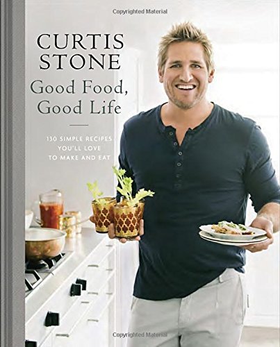 Curtis Stone Good Food Good Life 130 Simple Recipes You'll Love To Make And Eat A 