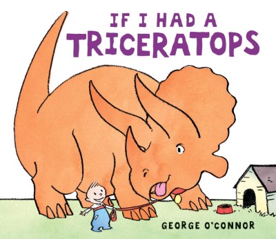 George O'Connor/If I Had a Triceratops