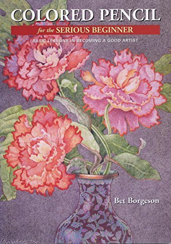 Bet Borgeson Colored Pencil For The Serious Beginner Basic Lessons In Becoming A Good Artist 