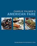 Charlie Palmer Charlie Palmer's American Fare Everyday Recipes From My Kitchens To Yours 