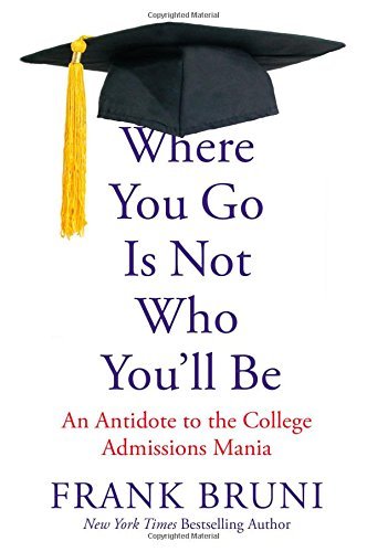 Frank Bruni/Where You Go Is Not Who You'll Be@ An Antidote to the College Admissions Mania