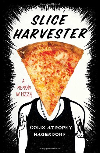 Colin Atrophy Hagendorf/Slice Harvester@ A Memoir in Pizza