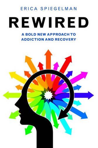 Erica Spiegelman/Rewired@ A Bold New Approach to Addiction and Recovery
