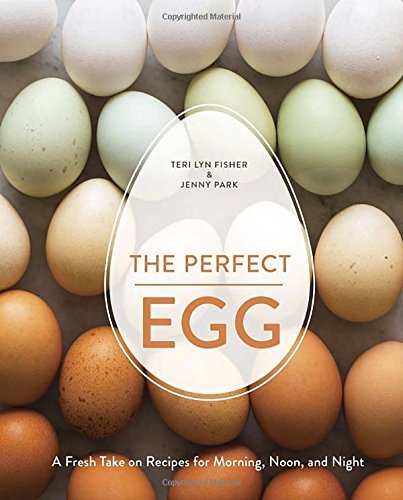 Teri Lyn Fisher The Perfect Egg A Fresh Take On Recipes For Morning Noon And Ni 
