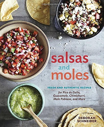 Deborah Schneider Salsas And Moles Fresh And Authentic Recipes For Pico De Gallo Mo 