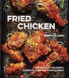 Rebecca Lang Fried Chicken Recipes For The Crispy Crunchy Comfort Food Cla 
