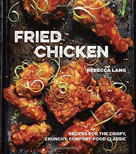 Rebecca Lang Fried Chicken Recipes For The Crispy Crunchy Comfort Food Cla 