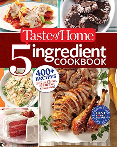 Taste Of Home Taste Of Home Taste Of Home 5 Ingredient Cookbook 400+ Recipes Big On Flavor Short On Groceries! 