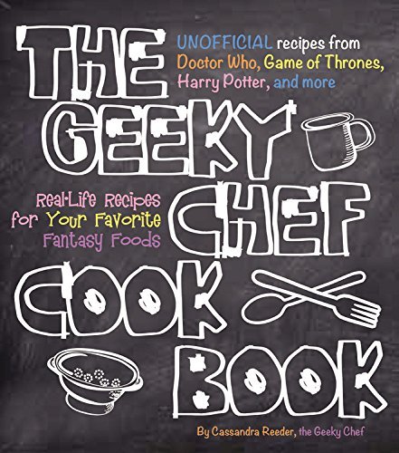 Cassandra Reeder The Geeky Chef Cookbook Real Life Recipes For Your Favorite Fantasy Foods 