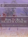 Phd Rn Cwp Meg A. Jordan How To Be A Health Coach An Integrative Wellness Approach 
