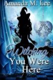 Amanda M. Lee Witching You Were Here A Wicked Witches Of The Midwest Mystery 