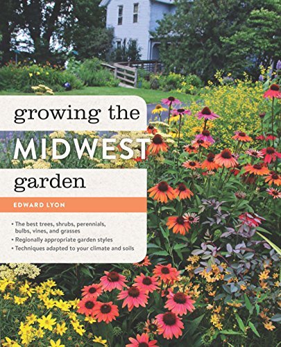 Edward Lyon Growing The Midwest Garden Regional Ornamental Gardening 