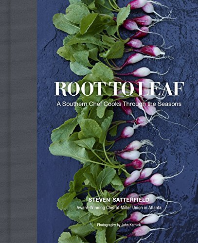 Steven Satterfield Root To Leaf A Southern Chef Cooks Through The Seasons 