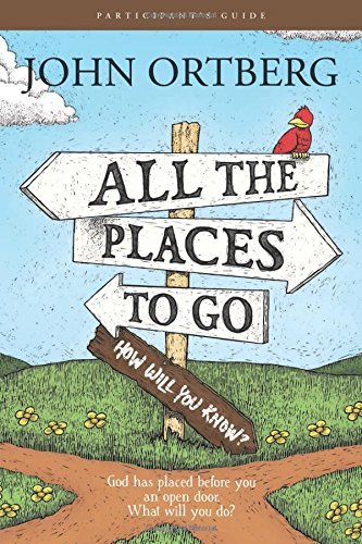 John Ortberg/All the Places to Go . . . How Will You Know? Part@ God Has Placed Before You an Open Door. What Will@Participant's G