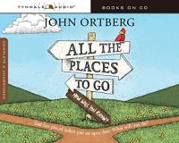 John Ortberg All The Places To Go . . . How Will You Know? God Has Placed Before You An Open Door. What Will 