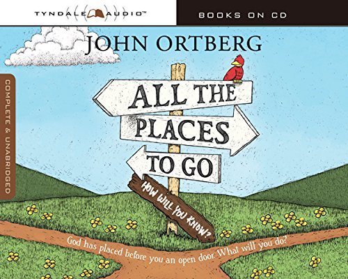 John Ortberg All The Places To Go . . . How Will You Know? God Has Placed Before You An Open Door. What Will 
