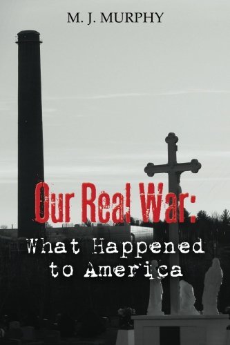 M. J. Murphy Our Real War What Happened To America 