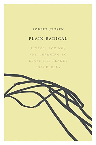 Robert Jensen Plain Radical Living Loving And Learning To Leave The Planet G 