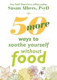 Susan Albers 50 More Ways To Soothe Yourself Without Food Mindfulness Strategies To Cope With Stress And En 