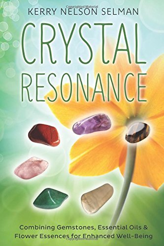 Kerry Nelson Selman Crystal Resonance Combining Gemstones Essential Oils & Flower Esse 