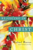Michael Reeves Rejoicing In Christ 