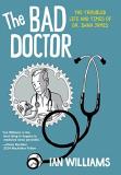 Ian Williams The Bad Doctor The Troubled Life And Times Of Dr. Iwan James 