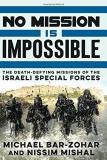 Michael Bar Zohar No Mission Is Impossible The Death Defying Missions Of The Israeli Special 