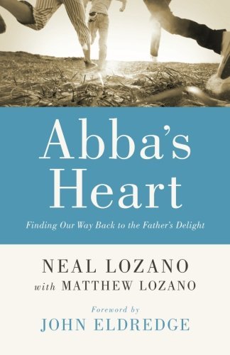 Neal Lozano Abba's Heart Finding Our Way Back To The Father's Delight 