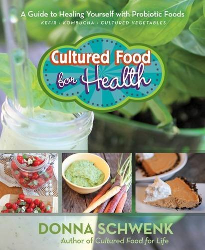 Donna Schwenk Cultured Food For Health A Guide To Healing Yourself With Probiotic Foods 