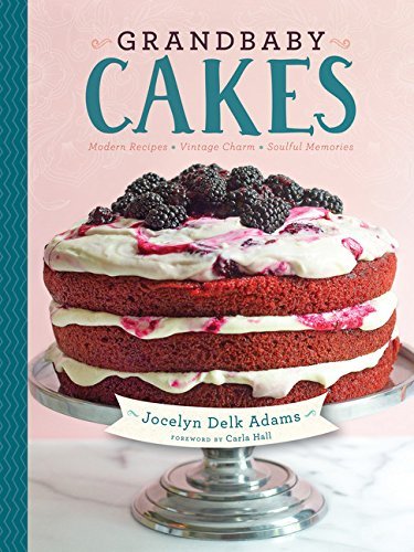 Jocelyn Delk Adams Grandbaby Cakes Modern Recipes Vintage Charm Soulful Memories 