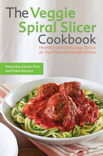 Kelsey Kinser The Veggie Spiral Slicer Cookbook Healthy And Delicious Twists On Your Favorite Noo 