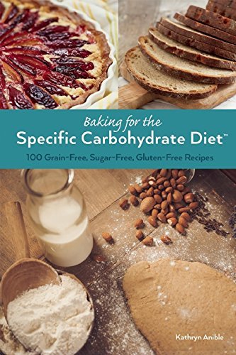 Kathryn Anible Baking For The Specific Carbohydrate Diet 100 Grain Free Sugar Free Gluten Free Recipes 