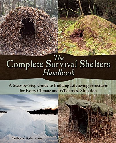 Anthonio Akkermans The Complete Survival Shelters Handbook A Step By Step Guide To Building Life Saving Stru 