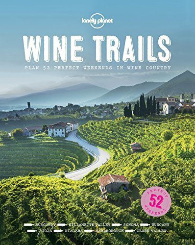 Lonely Planet Food Wine Trails 1 52 Perfect Weekends In Wine Country 