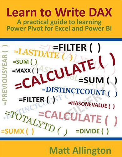 Matt Allington Learn To Write Dax A Practical Guide To Learning Power Pivot For Exc 
