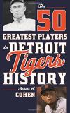 Robert W. Cohen The 50 Greatest Players In Detroit Tigers History 