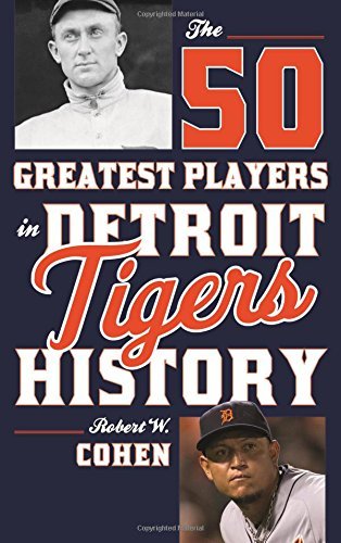 Robert W. Cohen The 50 Greatest Players In Detroit Tigers History 