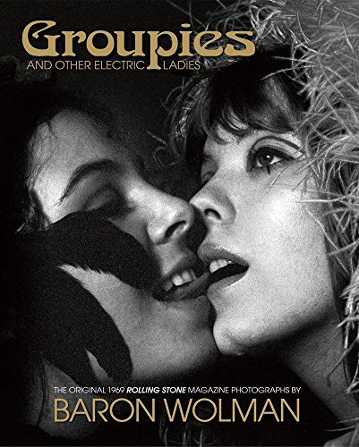 Baron Wolman/Groupies and Other Electric Ladies@ The Original 1969 Rolling Stone Photographs by Ba