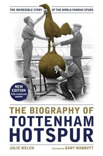 Julie Welch The Biography Of Tottenham Hotspur The Incredible Story Of The World Famous Spurs 