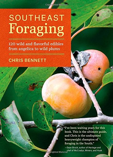 Chris Bennett Southeast Foraging 120 Wild And Flavorful Edibles From Angelica To W 