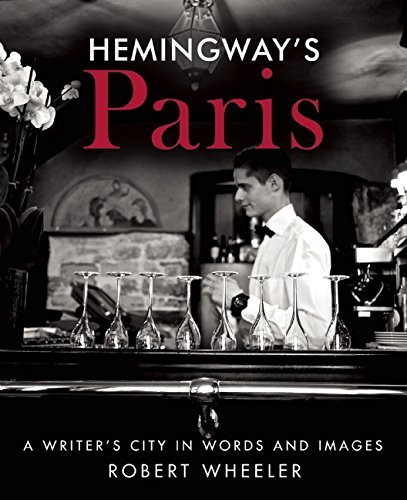 Robert Wheeler Hemingway's Paris A Writer's City In Words And Images 