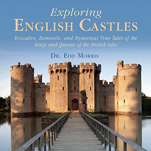 Edd Morris Exploring English Castles Evocative Romantic And Mysterious True Tales Of 