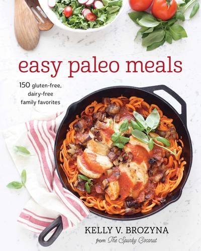 Kelly V. Brozyna/Easy Paleo Meals@150 Gluten-Free, Dairy-Free Family Favorites