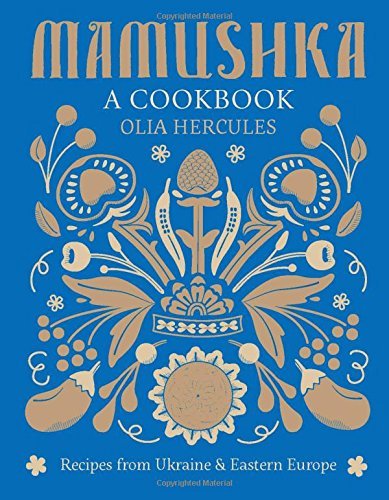 Olia Hercules Mamushka Recipes From Ukraine And Eastern Europe 