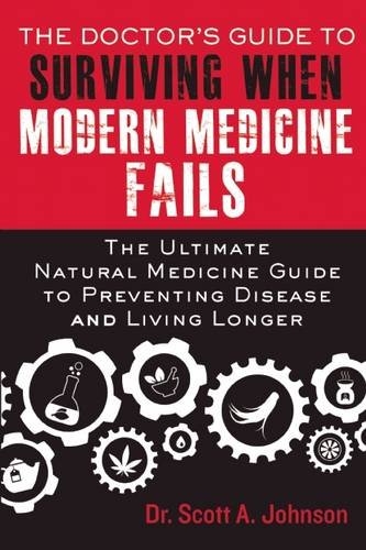 Scott A. Johnson The Doctor's Guide To Surviving When Modern Medici The Ultimate Natural Medicine Guide To Preventing 