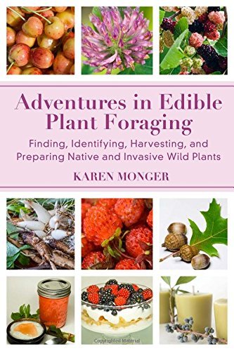 Karen Monger Adventures In Edible Plant Foraging Finding Identifying Harvesting And Preparing N 